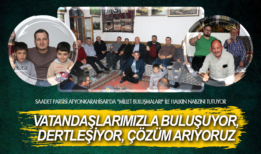 Saadet Partisi "Millet Buluşmaları" ile halkın nabzını tutuyor